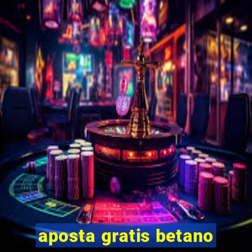 aposta gratis betano